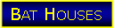 Text Box: Bat Houses